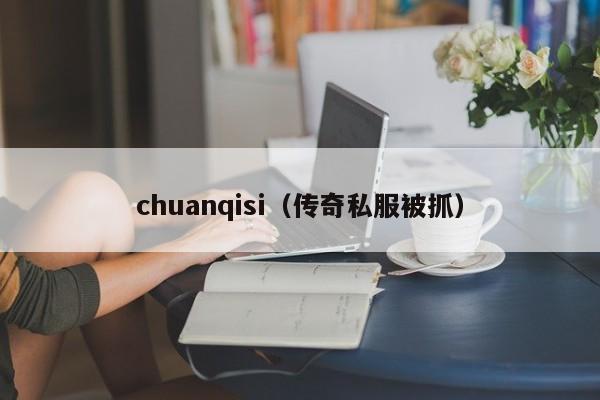 chuanqisi（传奇私服被抓）